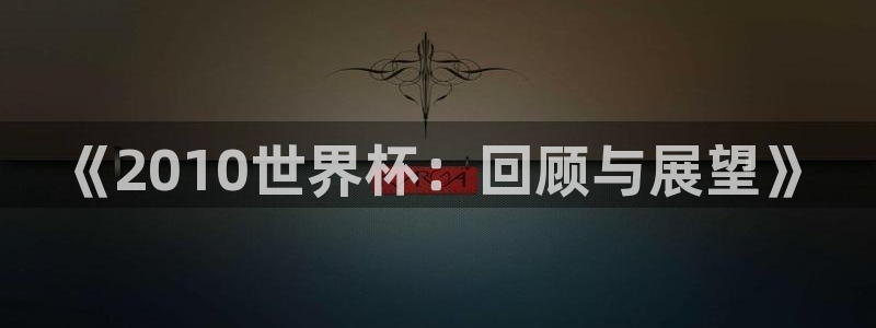 世界杯 直播:《2010世界杯:回顾与展望》