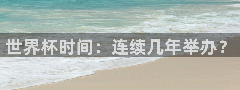 2026世界杯赛程时间表最新:世界杯时间:连续几年举办?